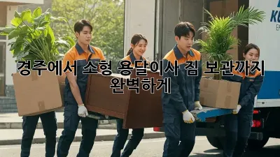 경주에서 소형 용달이사, 짐 보관까지 완벽하게!