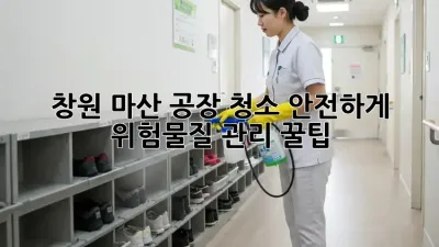 창원 마산 공장 청소, 안전하게 ✨ 위험물질 관리 꿀팁!